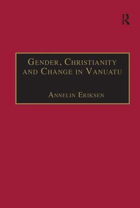 Annelin Eriksen - Gender, Christianity and Change in Vanuatu, Inbunden