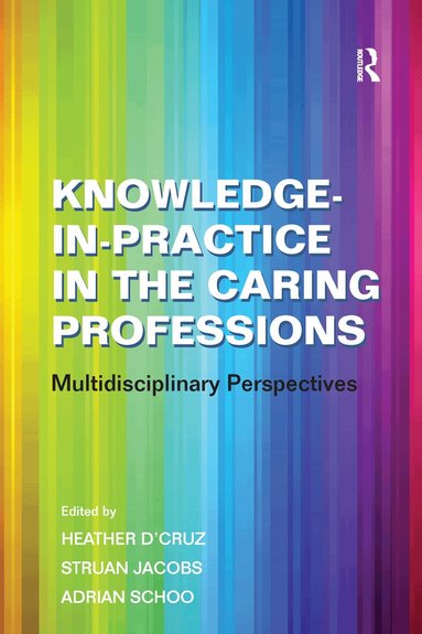 Struan Jacobs, Heather D'Cruz - Knowledge-in-Practice in the Caring Professions, Häftad
