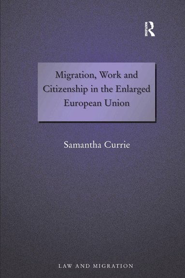 Samantha Currie - Migration, Work and Citizenship in the Enlarged European Union, Inbunden