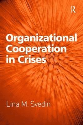 Lina M. Svedin - Organizational Cooperation in Crises, Inbunden