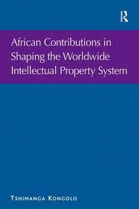 bokomslag African Contributions in Shaping the Worldwide Intellectual Property System