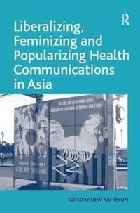 bokomslag Liberalizing, Feminizing and Popularizing Health Communications in Asia