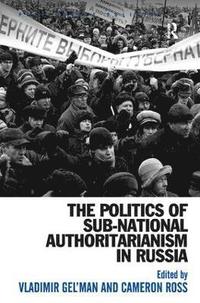 bokomslag The Politics of Sub-National Authoritarianism in Russia