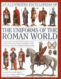 bokomslag Illustrated Encyclopedia of the Uniforms of the Roman World: A Detailed Study of the Armies of Rome and Their Enemies, Including the Etruscans, Sam