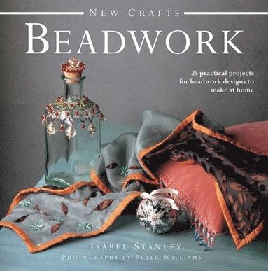 Isabel Stanley - New Crafts: Beadwork: 25 Practical Projects for Beadwork Design to Make at Home, Inbunden