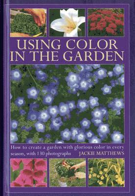 Jackie Matthews - Using Colour in the Gardens, Inbunden