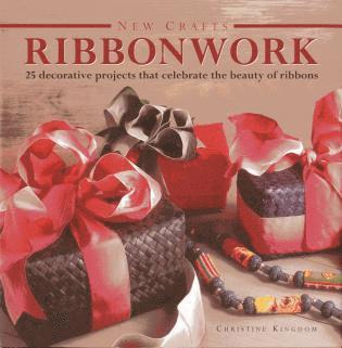 Christine Kingdom - New Crafts: Ribbonwork: 25 Decorative Projects That Celebrate the Beauty of Ribbonwork, Inbunden