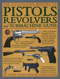bokomslag The Illustrated History of Pistols, Revolvers and Submachine Guns