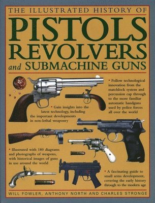 Will Fowler, Anthony North, Charles Stronge - Illustrated History of Pistols, Revolvers and Submachine Guns, Inbunden