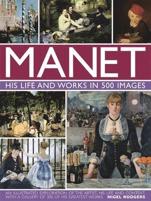 Nigel Rodgers - Manet: His Life and Work in 500 Images, Inbunden