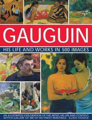 Susie Hodge - Gauguin His Life and Works in 500 Images, Inbunden