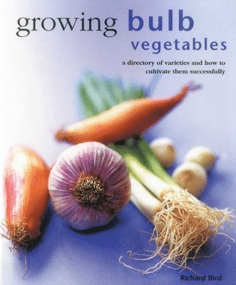 Bird Richard - Growing Bulb Vegetables, Inbunden