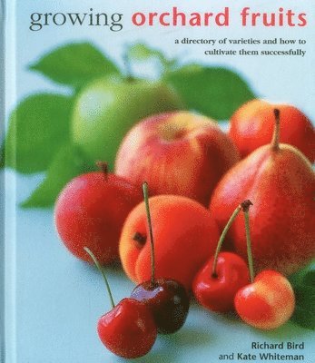 Richard Bird, Kate Whiteman - Growing Orchard Fruits, Inbunden