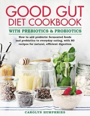 The Good Gut Diet Cookbook: with Prebiotics and Probiotics 1