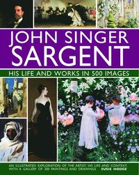 bokomslag John Singer Sargent: His Life and Works in 500 Images