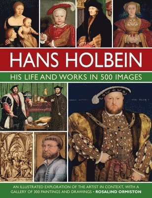Rosalind Ormiston - Holbein: His Life and Works in 500 Images, Inbunden