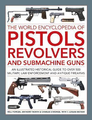 Will Fowler, Anthony North, Charles Stronge, Logan Metesh - Pistols, Revolvers and Submachine Guns, The World Encyclopedia of, Inbunden