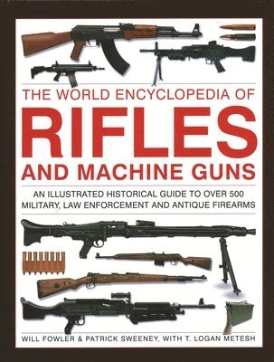 Will Fowler, Patrick Sweeney, Logan Metesh - Rifles and Machine Guns, The World Encyclopedia of, Inbunden