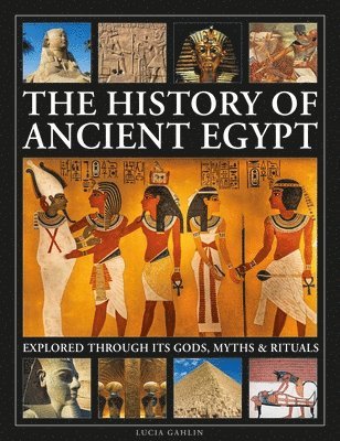 History of Ancient Egypt Explored Through its Gods, Myths and Rituals