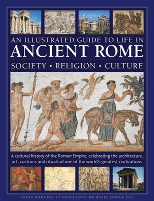 Nigel Rodgers - Illustrated Guide to Life in Ancient Rome: society, religion, culture, Inbunden