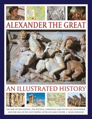 Nigel Rodgers - Alexander the Great: An Illustrated History, Inbunden