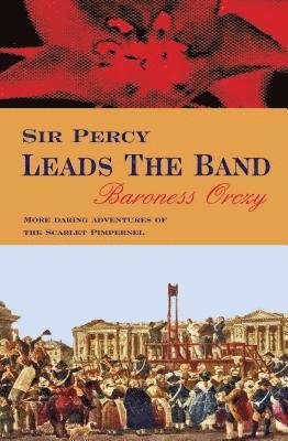 Baroness Orczy - Sir Percy Leads The Band, Häftad