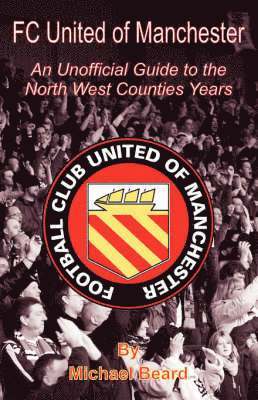 FC United of Manchester - An Unofficial Guide to the North West County Years 1