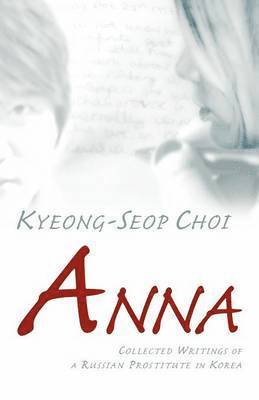 bokomslag Anna - Collected Writings of a Russian Prostitute in Korea