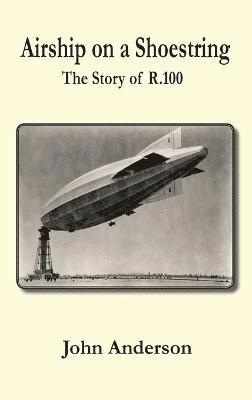 John Anderson - Airship on a Shoestring the Story of R 100, Inbunden