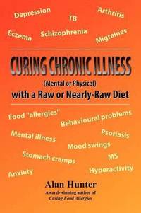 bokomslag Curing Chronic Illness (Mental or Physical) with a Raw or Near-Raw Diet