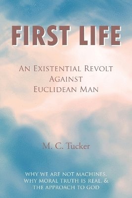 M. C. Tucker - First Life - An Existential Revolt Against Euclidean Man, Häftad