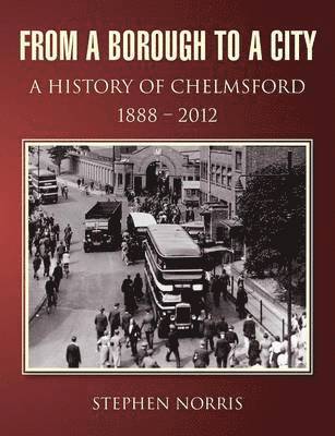 bokomslag From a Borough to a City - A History of Chelmsford 1888 - 2012