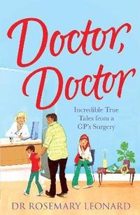 bokomslag Doctor, Doctor: Incredible True Tales From a GP's Surgery