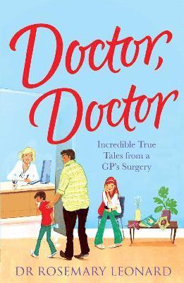Doctor, Doctor: Incredible True Tales From a GP's Surgery 1