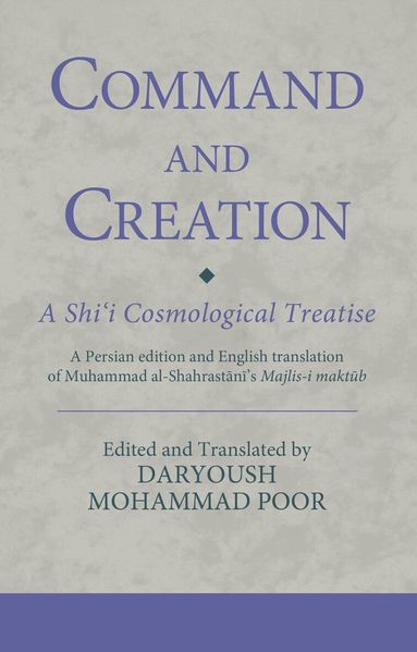 Daryoush Mohammad Poor - Command and Creation: A Shi‘i Cosmological Treatise, Häftad