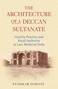 bokomslag The Architecture of a Deccan Sultanate