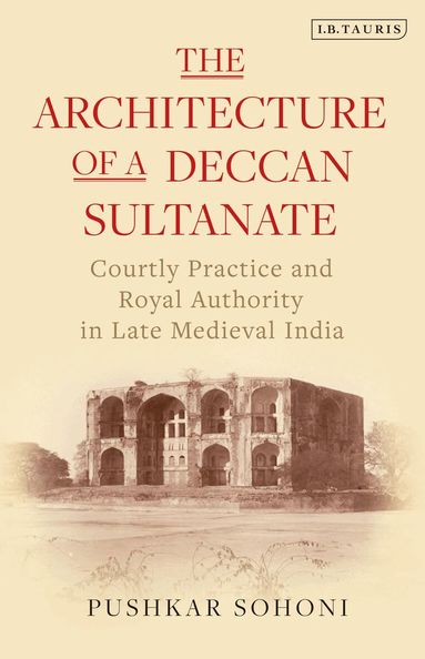 Pushkar Sohoni - Architecture of a Deccan Sultanate, Häftad