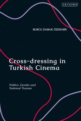 Burcu Dabak - Cross-dressing in Turkish Cinema, Inbunden