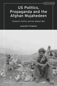 bokomslag US Politics, Propaganda and the Afghan Mujahedeen: Domestic Politics and the Afghan War