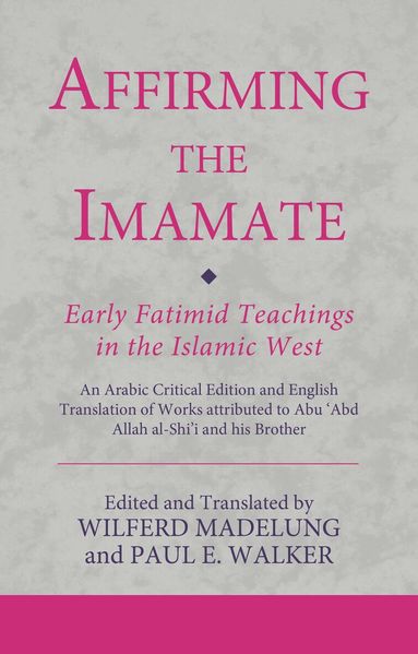 Wilferd Madelung, Paul E. Walker - Affirming the Imamate: Early Fatimid Teachings in the Islamic West, Inbunden