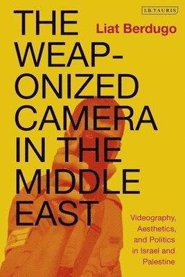 bokomslag The Weaponized Camera in the Middle East