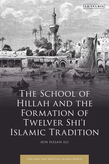 bokomslag School of Hillah and the Formation of Twelver Shi'i Islamic Tradition
