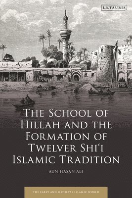 bokomslag School of Hillah and the Formation of Twelver Shi'i Islamic Tradition