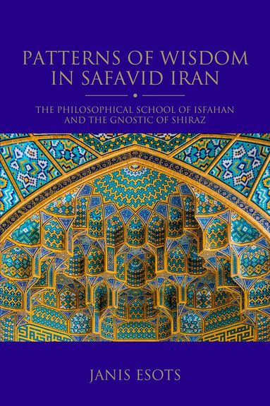 Janis Esots - Patterns of Wisdom in Safavid Iran, Inbunden