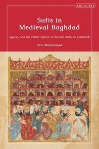 bokomslag Sufis in Medieval Baghdad: Agency and the Public Sphere in the Late Abbasid Caliphate