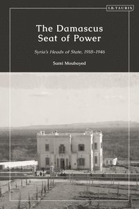 bokomslag The Damascus Seat of Power: Syria's Heads of State, 1918-1946