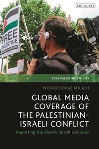 bokomslag Global Media Coverage of the Palestinian-Israeli Conflict: Reporting the Sheikh Jarrah Evictions
