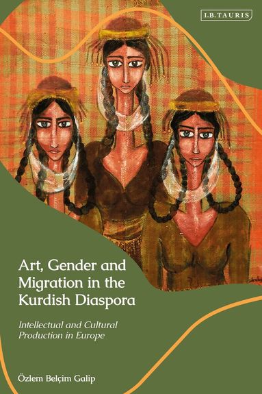 Özlem Belçim Galip - Art, Gender and Migration in the Kurdish Diaspora, Inbunden
