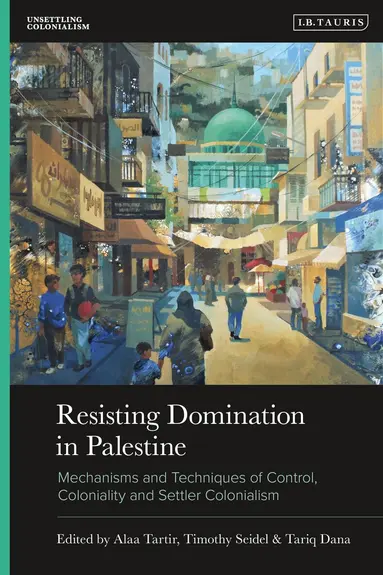 Alaa Tartir, Timothy Seidel, Tariq Dana - Resisting Domination in Palestine, Inbunden
