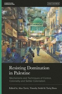 bokomslag Resisting Domination in Palestine: Mechanisms and Techniques of Control, Coloniality, and Settler Colonialism